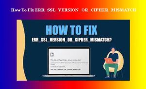 How To Fix ERR_SSL_VERSION_OR_CIPHER_MISMATCH