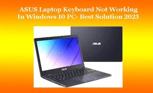 ASUS Laptop Keyboard Not Working In Windows 10 PC- Best Solution 2023