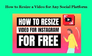 How to Resize a Video for Any Social Platform-Best Ways In 2023